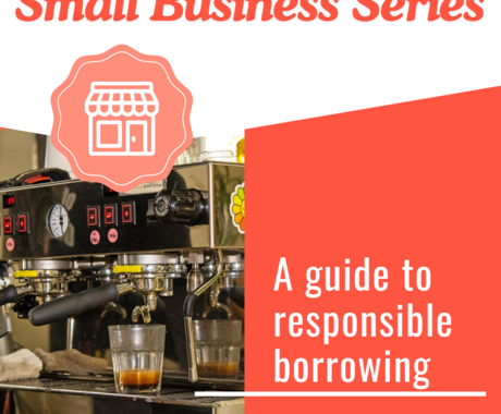 Graphic that says Small Business Series on the top with an image of an espresso machine, then "A guide to responsible borrowing" on the right